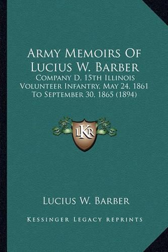 Cover image for Army Memoirs of Lucius W. Barber: Company D, 15th Illinois Volunteer Infantry, May 24, 1861 to September 30, 1865 (1894)