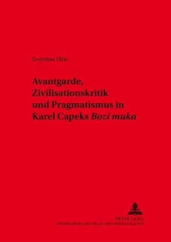 Cover image for Avantgarde, Zivilisationskritik Und Pragmatismus in Karel &#268;apeks  Bozi Muka