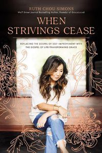 Cover image for When Strivings Cease: Replacing the Gospel of Self-Improvement with the Gospel of Life-Transforming Grace