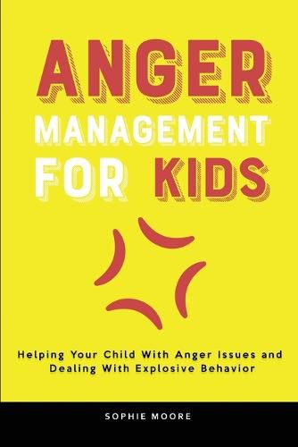 Cover image for Anger Management for Kids: Helping Your Child With Anger Issues and Dealing With Explosive Behavior