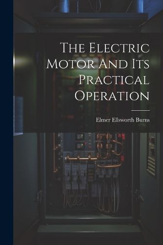 Cover image for The Electric Motor And Its Practical Operation