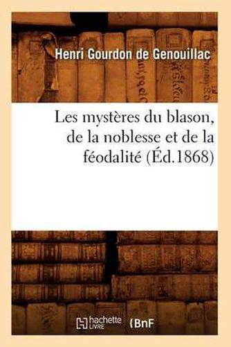 Les Mysteres Du Blason, de la Noblesse Et de la Feodalite (Ed.1868)