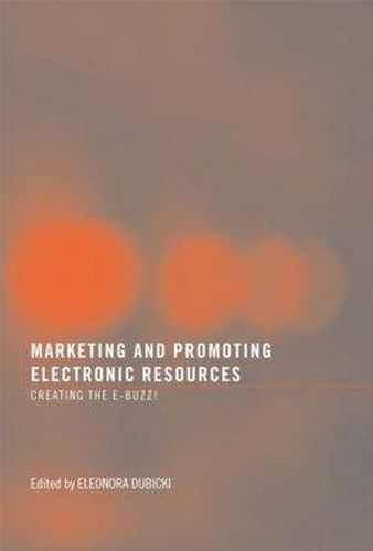 Cover image for Marketing and Promoting Electronic Resources: Creating the E-Buzz!