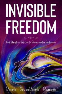 Cover image for Invisible Freedom: Find Strength in Self-Love to Pursue Healthy Relationships