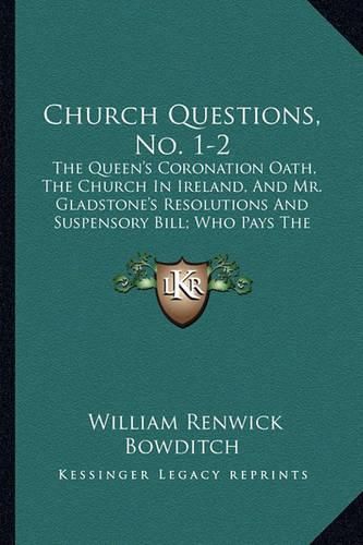 Church Questions, No. 1-2: The Queen's Coronation Oath, the Church in Ireland, and Mr. Gladstone's Resolutions and Suspensory Bill; Who Pays the Tithe? (1868)