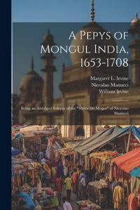 Cover image for A Pepys of Mongul India, 1653-1708