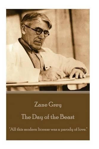 Cover image for Zane Grey - The Day of the Beast: All this modern license was a parody of love.