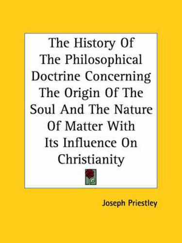 Cover image for The History of the Philosophical Doctrine Concerning the Origin of the Soul and the Nature of Matter with Its Influence on Christianity