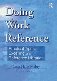 Cover image for Doing the Work of Reference: Practical Tips for Excelling as a Reference Librarian