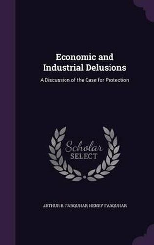 Cover image for Economic and Industrial Delusions: A Discussion of the Case for Protection