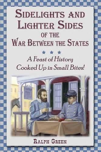 Cover image for Sidelights and Lighter Sides of the War Between the States: A Feast of History Cooked Up in Small Bites!