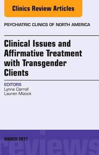 Cover image for Clinical Issues and Affirmative Treatment with Transgender Clients, An Issue of Psychiatric Clinics of North America