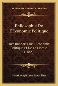 Cover image for Philosophie de L'Economie Politique: Des Rapports de L'Economie Politique Et de La Morale (1883)