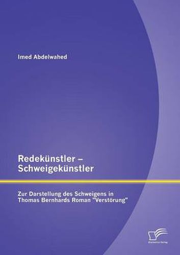 Redekunstler - Schweigekunstler: Zur Darstellung des Schweigens in Thomas Bernhards Roman Verstoerung