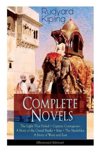 Cover image for Complete Novels of Rudyard Kipling: The Light That Failed + Captain Courageous: A Story of the Grand Banks + Kim + The Naulahka: A Story of West and East (Illustrated): Including Stalky & Co.