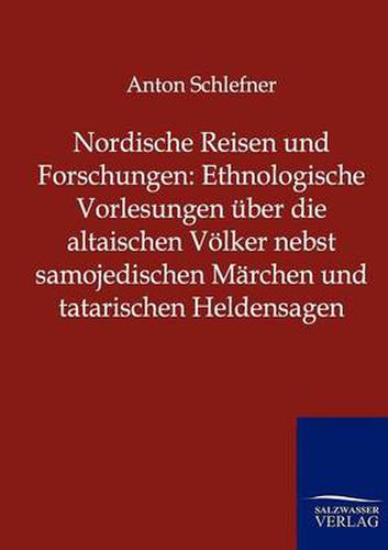 Cover image for Nordische Reisen und Forschungen: Ethnologische Vorlesungen uber die altaischen Voelker nebst samojedischen Marchen und tatarischen Heldensagen