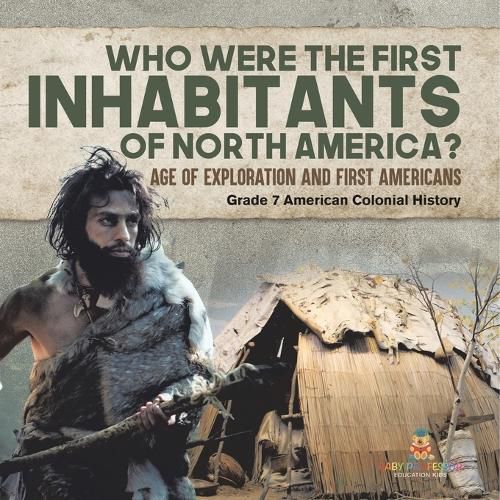Cover image for Who Were the First Inhabitants of North America? Age of Exploration and First Americans Grade 7 American Colonial History