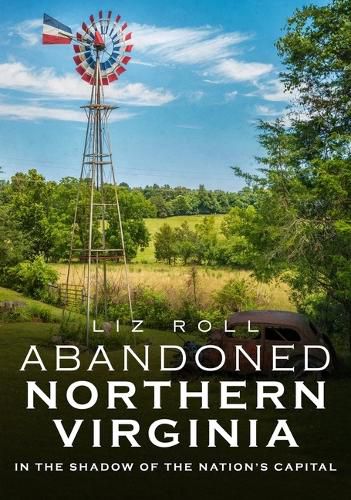 Cover image for Abandoned Northern Virginia: In the Shadow of the Nation's Capital