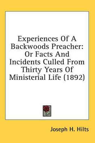 Cover image for Experiences of a Backwoods Preacher: Or Facts and Incidents Culled from Thirty Years of Ministerial Life (1892)