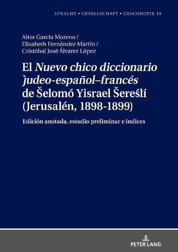 El Nuevo Chico Diccionario Judeo-Espanol-Frances de Selomo Yisrael Sere&#347;li (Jerusalen, 1898-1899): Edicion Anotada, Estudio Preliminar E Indices