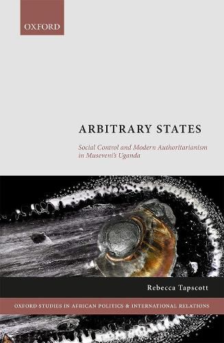 Cover image for Arbitrary States: Social Control and Modern Authoritarianism in Museveni's Uganda