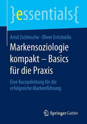 Markensoziologie kompakt - Basics fur die Praxis: Eine Kurzanleitung fur die erfolgreiche Markenfuhrung