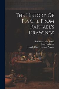 Cover image for The History Of Psyche From Raphael's Drawings