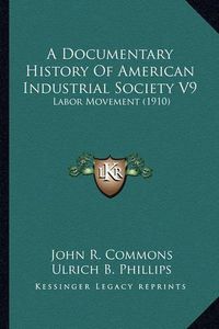 Cover image for A Documentary History of American Industrial Society V9: Labor Movement (1910)