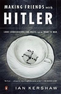 Cover image for Making Friends with Hitler: Lord Londonderry, the Nazis, and the Road to War
