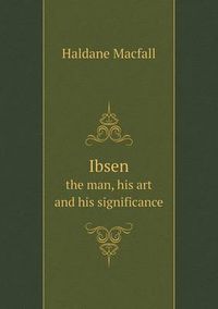 Cover image for Ibsen the man, his art and his significance