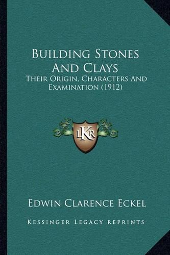 Building Stones and Clays: Their Origin, Characters and Examination (1912)