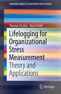 Cover image for Lifelogging for Organizational Stress Measurement: Theory and Applications