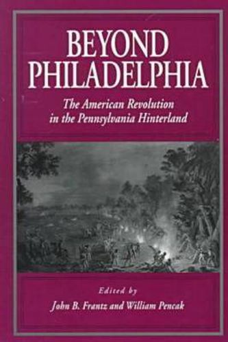 Beyond Philadelphia: The American Revolution in the Pennsylvania Hinterland