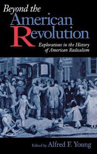 Cover image for Beyond the American Revolution: Explorations in the History of American Radicalism