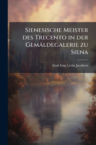 Cover image for Sienesische Meister Des Trecento in Der Gemaldegalerie Zu Siena