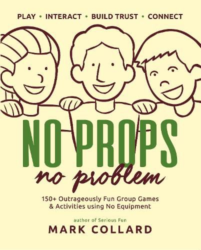 Cover image for No Props No Problem: 150+ Outrageously Fun Group Games & Activities using No Equipment