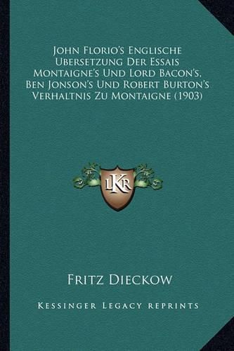 John Florio's Englische Ubersetzung Der Essais Montaigne's Und Lord Bacon's, Ben Jonson's Und Robert Burton's Verhaltnis Zu Montaigne (1903)