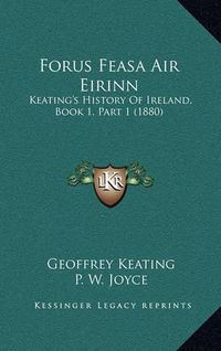 Cover image for Forus Feasa Air Eirinn: Keating's History of Ireland, Book 1, Part 1 (1880)