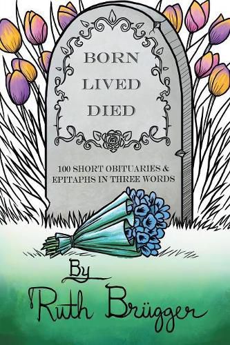 Cover image for Born Lived Died: 100 Short Obituaries & Epitaphs in Three Words