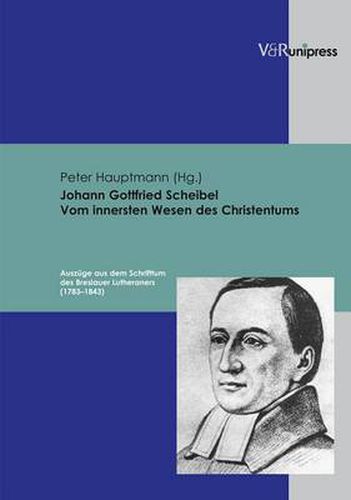 Cover image for Johann Gottfried Scheibel. Vom innersten Wesen des Christentums: AuszA ge aus dem Schrifttum des Breslauer Lutheraners (1783a1843)