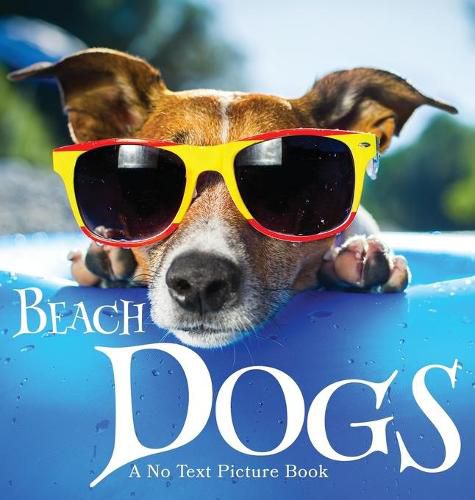 Cover image for Beach Dogs, A No Text Picture Book: A Calming Gift for Alzheimer Patients and Senior Citizens Living With Dementia