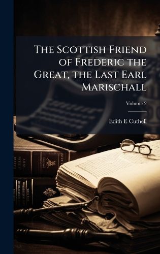 Cover image for The Scottish Friend of Frederic the Great, the Last Earl Marischall