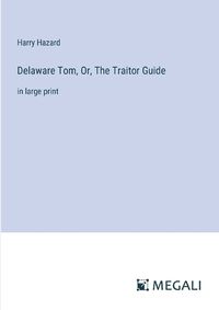 Cover image for Delaware Tom, Or, The Traitor Guide