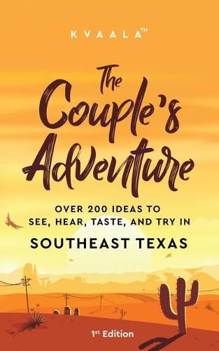 Cover image for The Couple's Adventure - Over 200 Ideas to See, Hear, Taste, and Try in Southeast Texas: Make Memories That Will Last a Lifetime in the Southeast Part of the Lone Star State