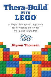 Cover image for Thera-Build (R) with LEGO (R): A Playful Therapeutic Approach for Promoting Emotional Well-Being in Children