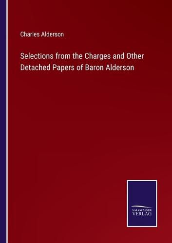 Cover image for Selections from the Charges and Other Detached Papers of Baron Alderson