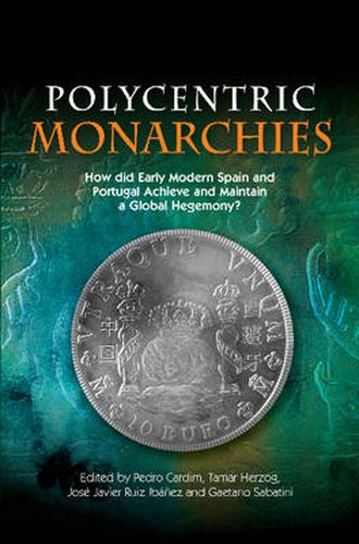 Cover image for Polycentric Monarchies: How Did Early Modern Spain & Portugal Achieve & Maintain a Global Hegemony?