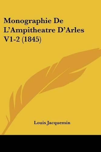 Monographie de L'Ampitheatre D'Arles V1-2 (1845)