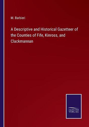 Cover image for A Descriptive and Historical Gazetteer of the Counties of Fife, Kinross, and Clackmannan