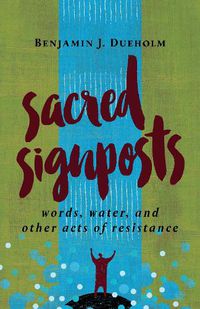 Cover image for Sacred Signposts: Words, Water, and Other Acts of Resistance